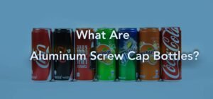 poster-of-What-Are-Aluminum-Screw-Cap-Bottles